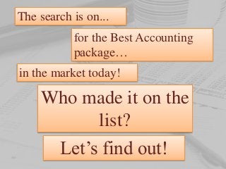 The search is on...
for the Best Accounting
package…
in the market today!
Who made it on the
list?
Let’s find out!
 
