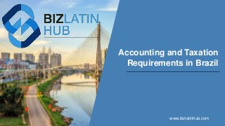 Accounting and Taxation
Requirements in Brazil
www.bizlatinhub.com
 