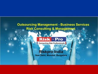 1
Outsourcing Management - Business Services
Risk Consulting & Management
Riskpro India
New Delhi, Mumbai, Bangalore
 