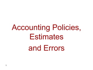 Accounting Policies,
        Estimates
        and Errors
1
 