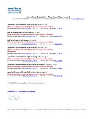 Career Change Opportunities – Please Share with your network
For immediate consideration or more information please forward resume & salary requirements to jceresa@devry.com
Assistant/Associate Professor (Accounting) - Bethesda, MD
PhD in Accounting or DBA with 18 graduate hours in accounting required
Review Position Details: http://bit.ly/ACCT40363 Calculate your commute CLICK HERE
Full Time Faculty (Accounting) - Kansas City, MO
PhD in Accounting or DBA with 18 graduate hours in accounting required
Review Position Details: http://bit.ly/ACCT41446 Calculate your commute CLICK HERE
Full Time Accounting Professor - Irving, TX
PhD in Accounting or DBA with 18 graduate hours in accounting required
Review Position Details: http://bit.ly/ACCT38272 Calculate your commute CLICK HERE
Assistant/Associate Professor (Accounting) - Columbus, OH
PhD in Accounting or DBA with 18 graduate hours in accounting required
CPA required
Review Position Details: http://bit.ly/ACCT40370 Calculate your commute CLICK HERE
Assistant/Associate Professor (Accounting) - Schaumburg, IL
PhD in Accounting or DBA with 18 graduate hours in accounting required
Review Position Details: http://bit.ly/ACCT38609 Calculate your commute CLICK HERE
Assistant/Associate Professor (Accounting or Finance) - Chicago, IL (Loop)
PhD in Accounting or DBA with 18 graduate hours in accounting required
Review Position Details: http://bit.ly/ACCT43910 Calculate your commute CLICK HERE
Associate Professor (Accounting) - Cranberry/Pittsburgh, PA
PhD in Accounting or DBA with 18 graduate hours in accounting required
Review Position Details: http://bit.ly/ACCT39078 Calculate your commute CLICK HERE
*PLEASE NOTE: Some positions offer Relocation Assistance
Accounting: A Degree You Can Count On
We are proud to be an EEO employer M/F/D/V. We maintain a drug-free workplace and perform pre-employment substance abuse testing. Thank you for applying for this outstanding
opportunity today.
 