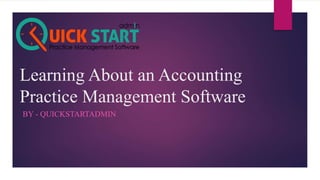 Learning About an Accounting
Practice Management Software
BY - QUICKSTARTADMIN
 