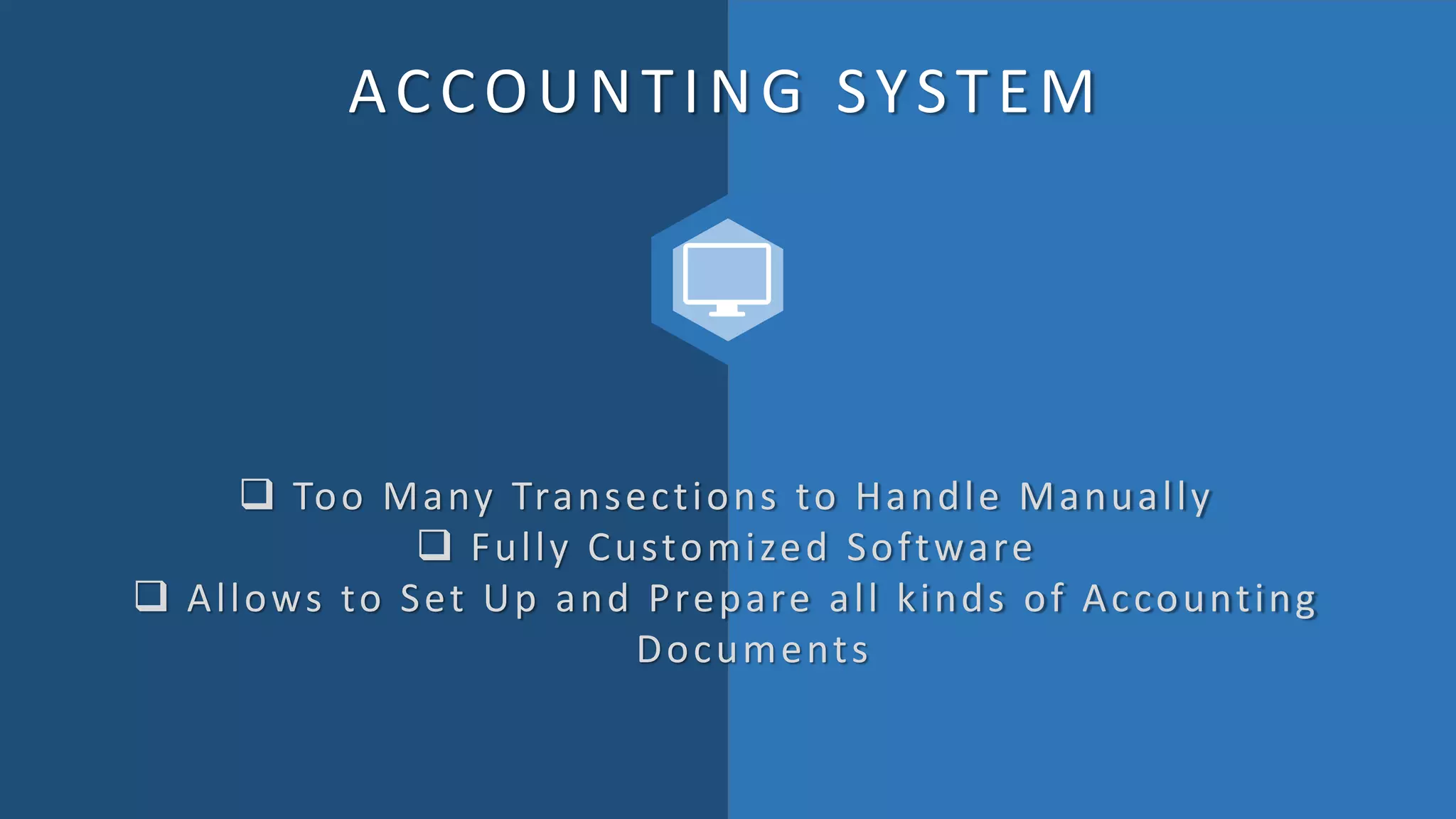 ACCOUNTING SYSTEM
 Too Many Transections to Handle Manually
 Fully Customized Software
 Allows to Set Up and Prepare all kinds of Accounting
Documents
 