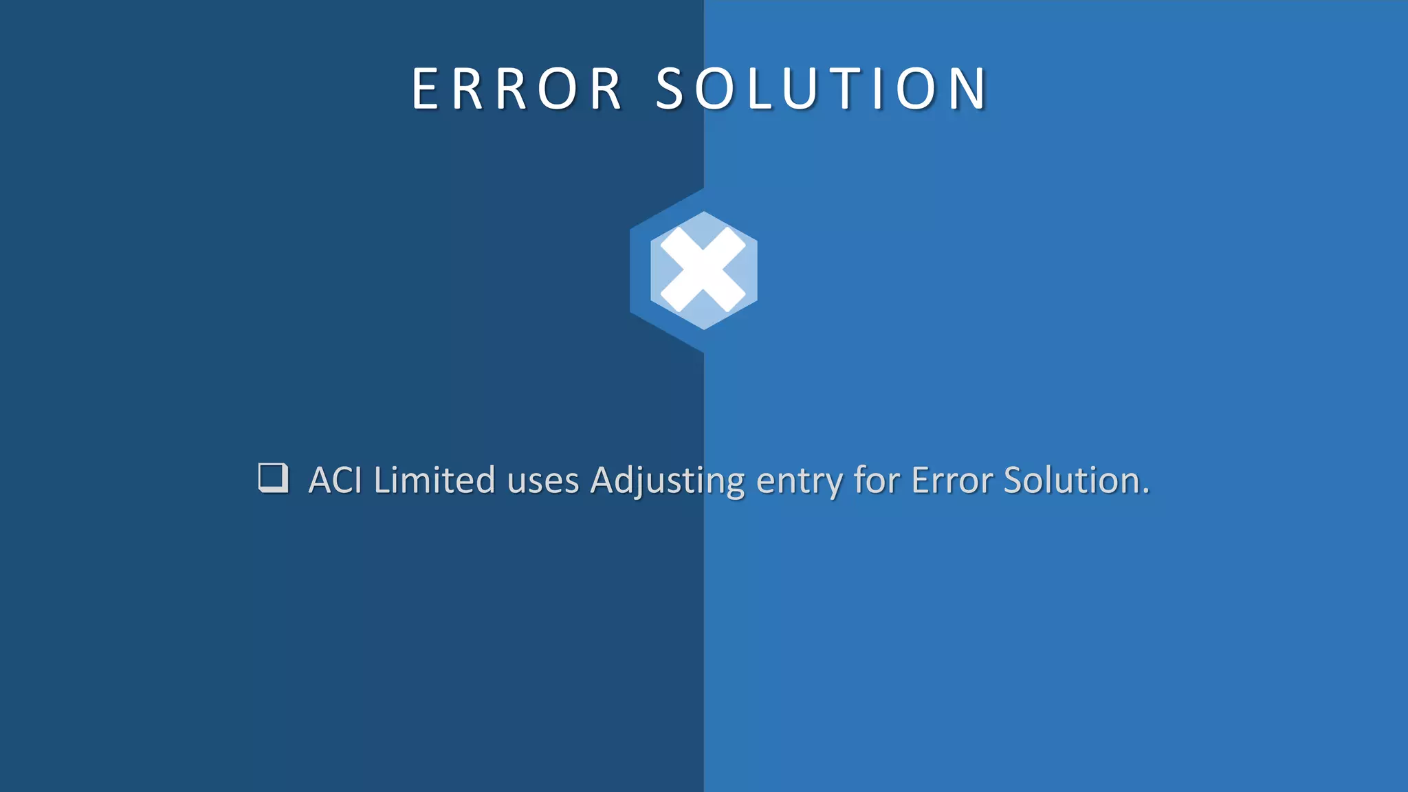 ERROR SOLUTION
 ACI Limited uses Adjusting entry for Error Solution.
 
