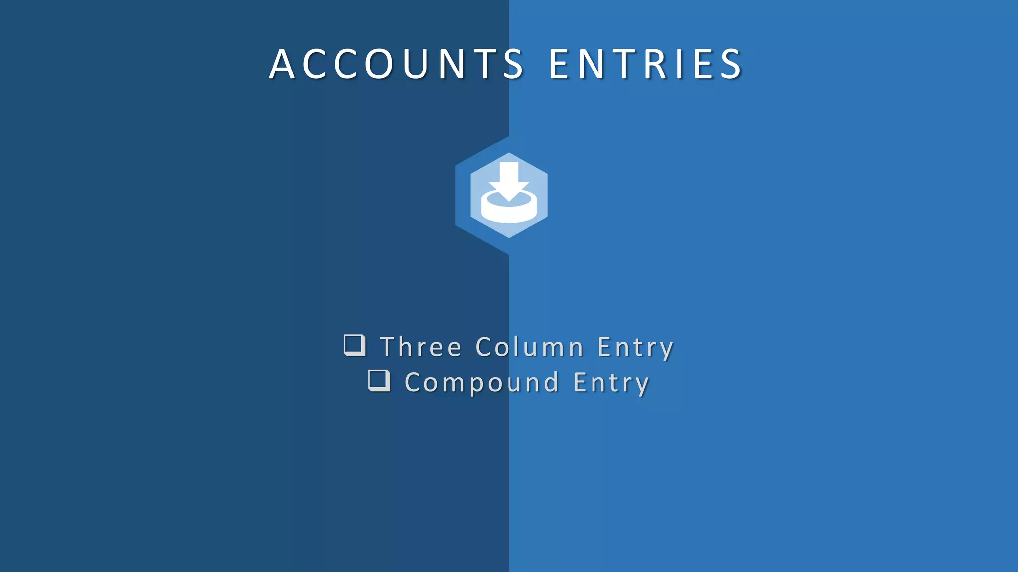 ACCOUNTS ENTRIES
 Three Column Entry
 Compound Entry
 