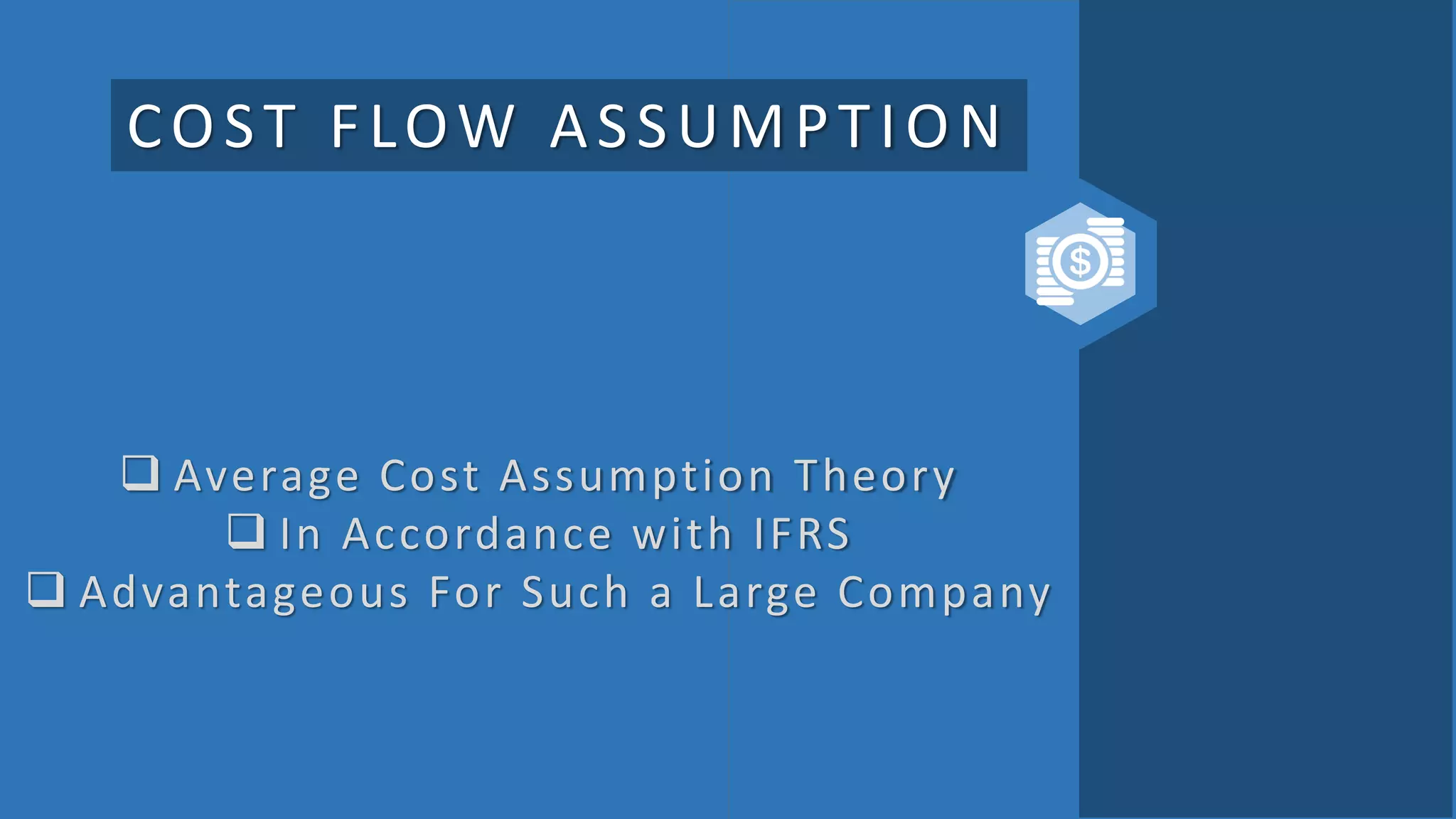 COST FLOW ASSUMPTION
 Average Cost Assumption Theory
 In Accordance with IFRS
 Advantageous For Such a Large Company
 