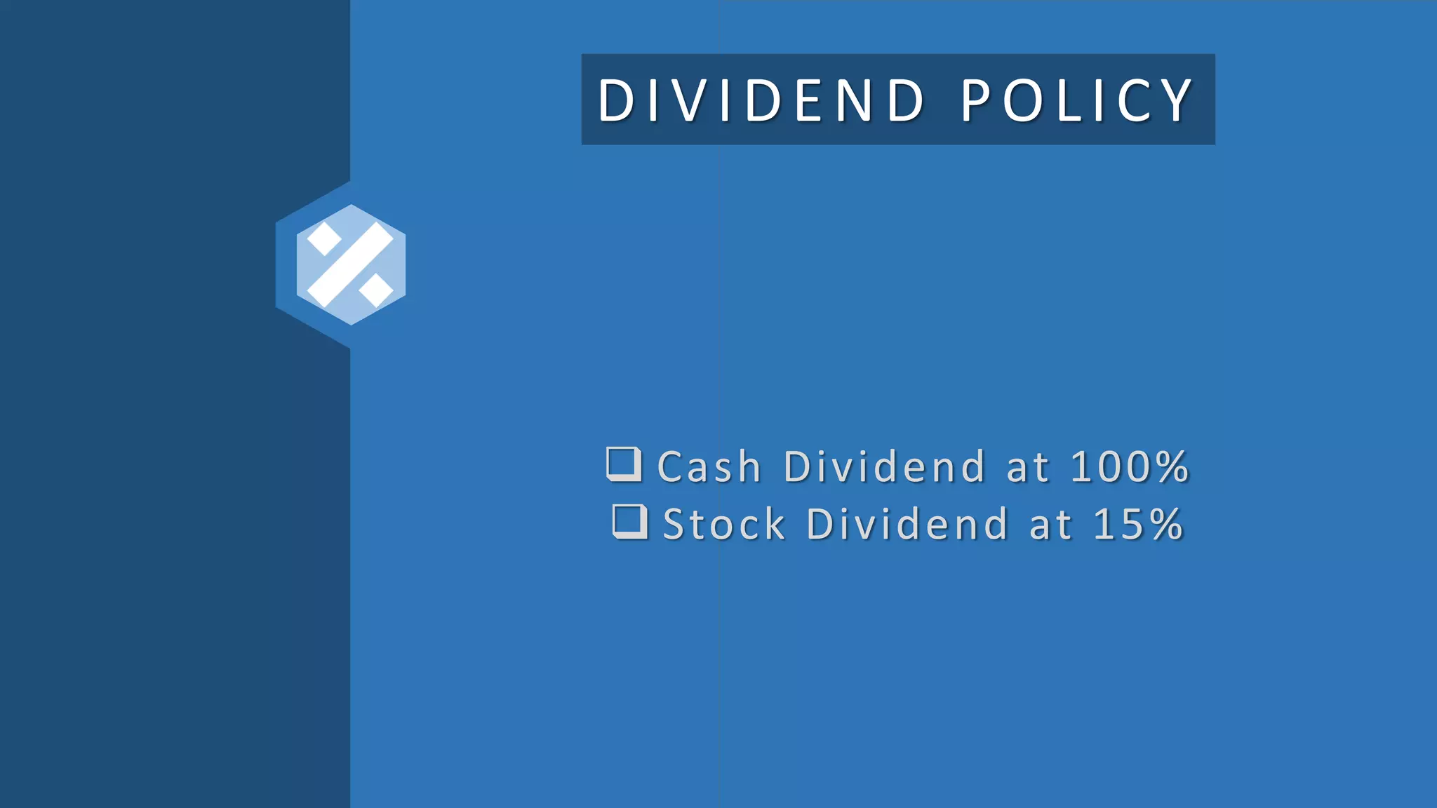 DIVIDEND POLICY
 Cash Dividend at 100%
 Stock Dividend at 15%
 