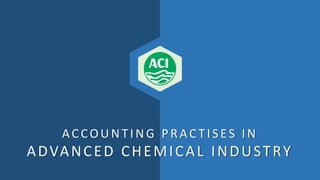 AC COUNTING PRAC TISES IN
ADVANCED CHEMICAL INDUSTRY
 