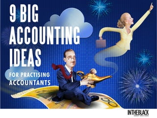 9 BIG
ACCOUNTING
IDEAS
FOR PRACTISING
ACCOUNTANTS
LEADERSHIP .STRATEGY . BUSINESS
 