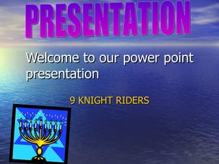 Welcome to our power point presentation 9 KNIGHT RIDERS PRESENTATION 