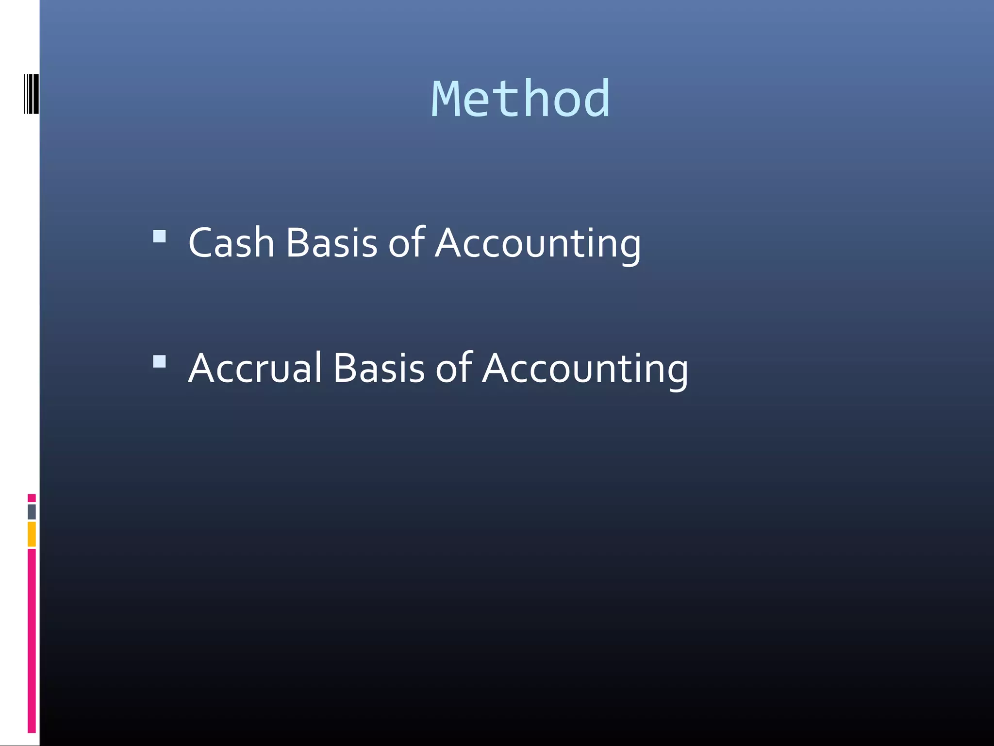 Method
 Cash Basis of Accounting
 Accrual Basis of Accounting
 