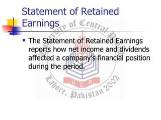 Statement of Retained
Earnings
 The Statement of Retained Earnings
reports how net income and dividends
affected a company’s financial position
during the period.
 