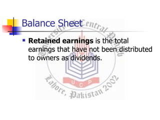 Balance Sheet
 Retained earnings is the total
earnings that have not been distributed
to owners as dividends.
 