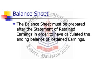 Balance Sheet
 The Balance Sheet must be prepared
after the Statement of Retained
Earnings in order to have calculated the
ending balance of Retained Earnings.
 