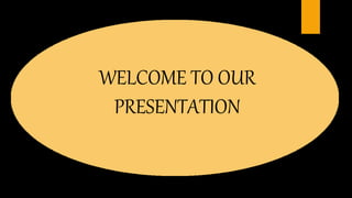 W
WELCOME TO OUR
PRESENTATION
 