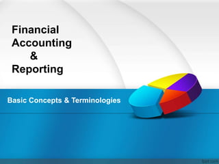 Financial
Accounting
&
Reporting
Basic Concepts & Terminologies
 