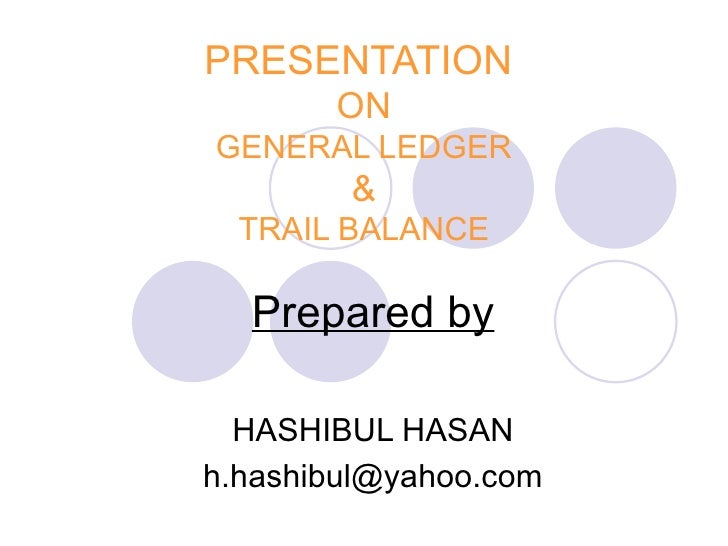 PRESENTATION  ON GENERAL LEDGER & TRAIL BALANCE Prepared by HASHIBUL HASAN [email_address] 