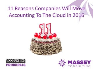 11 Reasons Companies Will Move
Accounting To The Cloud in 2016
 