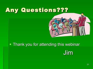 Any Questions??? Thank you for attending this webinar Jim 