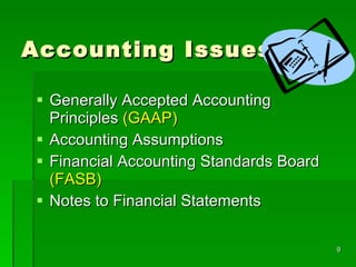 Accounting Issues Generally Accepted Accounting Principles  (GAAP) Accounting Assumptions Financial Accounting Standards Board  (FASB) Notes to Financial Statements 