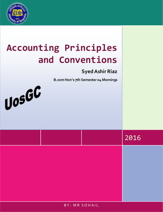 2016
Accounting Principles
and Conventions
SyedAshir Riaz
B.comHon’s 7th Semester 04 Mornings
B Y : M R S O H A I L
 