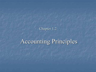 Chapter 1.2
Accounting Principles
 