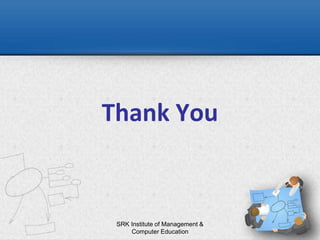 Thank You
SRK Institute of Management &
Computer Education
 