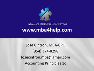 www.mba4help.com
Jose Cintron, MBA-CPC
(954) 374-8298
Josecintron.mba@gmail.com
Accounting Principles 1c
 