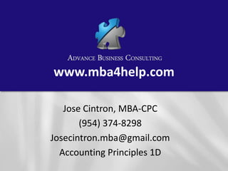 www.mba4help.com
Jose Cintron, MBA-CPC
(954) 374-8298
Josecintron.mba@gmail.com
Accounting Principles 1D
 
