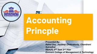 Accounting
Princple
Presented By-
Rahul Dey, Jaydeep Chakraborty, Chandrani
Sutradhar
BBA(H) 3RD Sem 2nd Year
Eminent College of Management & Technology
 