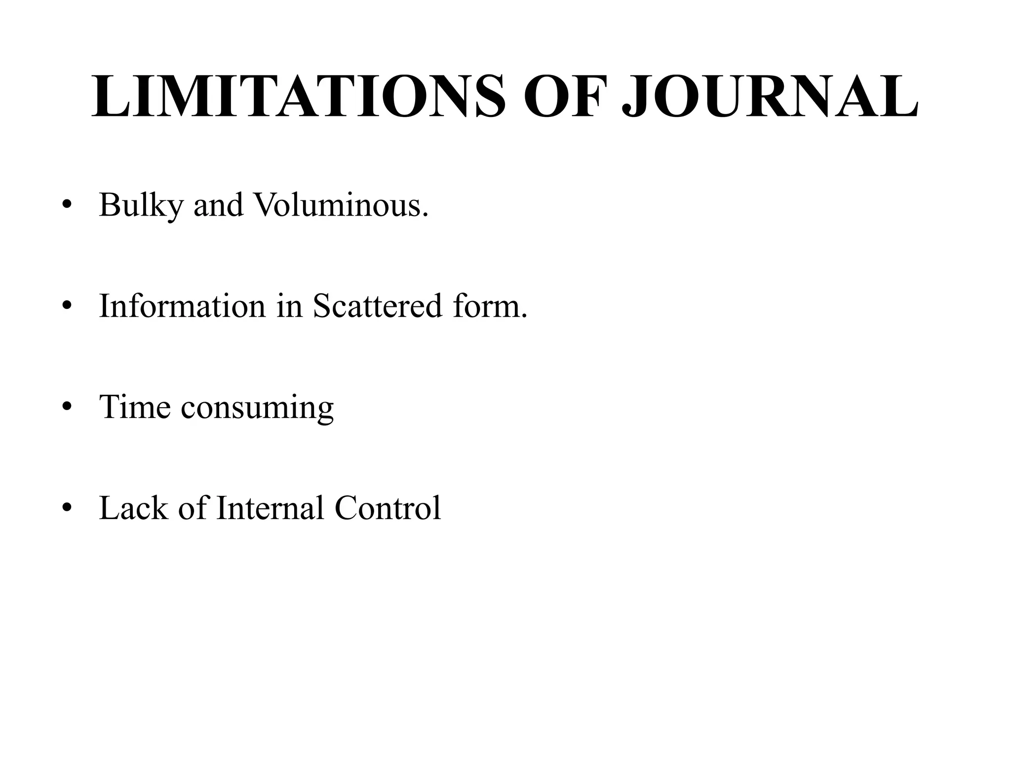 LIMITATIONS OF JOURNAL
• Bulky and Voluminous.
• Information in Scattered form.
• Time consuming
• Lack of Internal Control
 