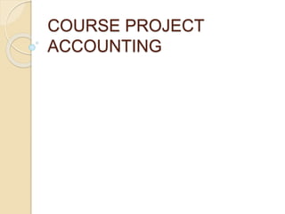COURSE PROJECT
ACCOUNTING
 