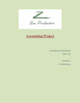 Accounting Project
Syed Muhammad Zeejah Hashmi
BSCS (3-B)
Submitted to:
Sir. Sohail Rizwan
 