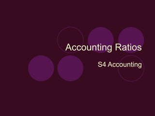 Accounting Ratios
S4 Accounting
 