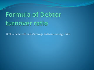 DTR = net credit sales/average dabtors+average bills