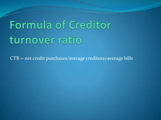 CTR = net credit purchases/average creditors+average bills