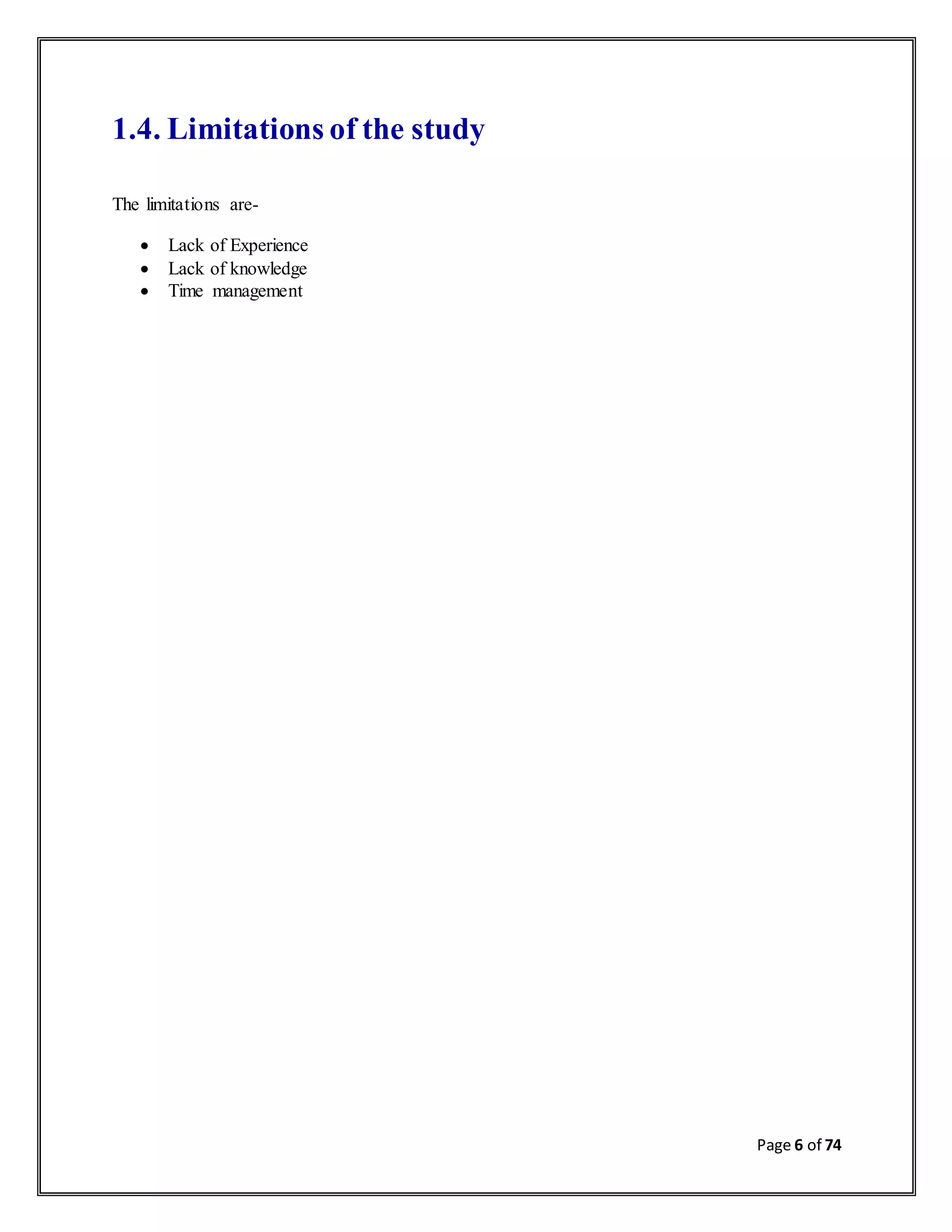 Page 6 of 74
1.4. Limitations of the study
The limitations are-
 Lack of Experience
 Lack of knowledge
 Time management
 