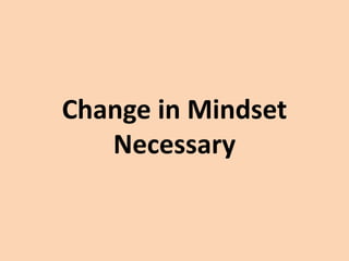 Change in Mindset
Necessary
 
