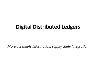 Digital Distributed Ledgers
More accessible information, supply chain integration
 