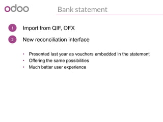 1
Bank statement
Import from QIF, OFX
2 New reconciliation interface
• Presented last year as vouchers embedded in the statement
• Offering the same possibilities
• Much better user experience