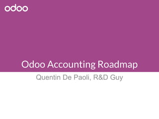 Odoo Accounting Roadmap
Quentin De Paoli, R&D Guy
 