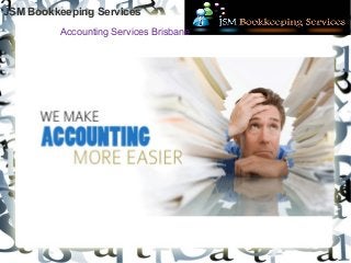 JSM Bookkeeping Services 
Accounting Services Brisbane 
 