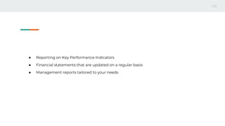 ● Reporting on Key Performance Indicators
● Financial statements that are updated on a regular basis
● Management reports tailored to your needs
 