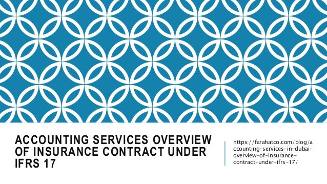 ACCOUNTING SERVICES OVERVIEW
OF INSURANCE CONTRACT UNDER
IFRS 17
https://farahatco.com/blog/a
ccounting-services-in-dubai-
overview-of-insurance-
contract-under-ifrs-17/
 