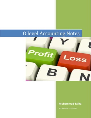 Muhammad Talha
MS (Finance) , CA (Inter)
O level Accounting Notes
 