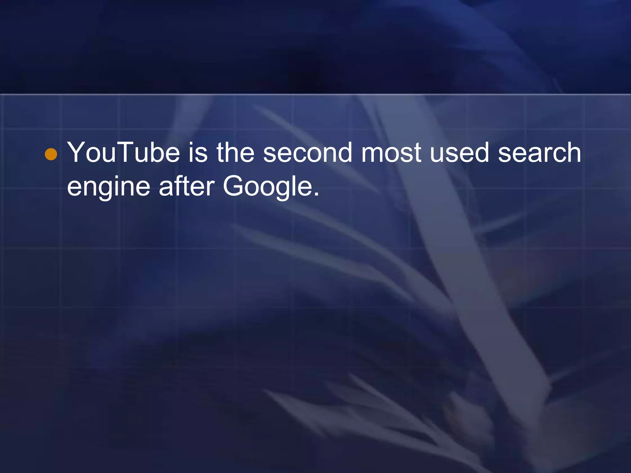   YouTube is the second most used search
    engine after Google.
 