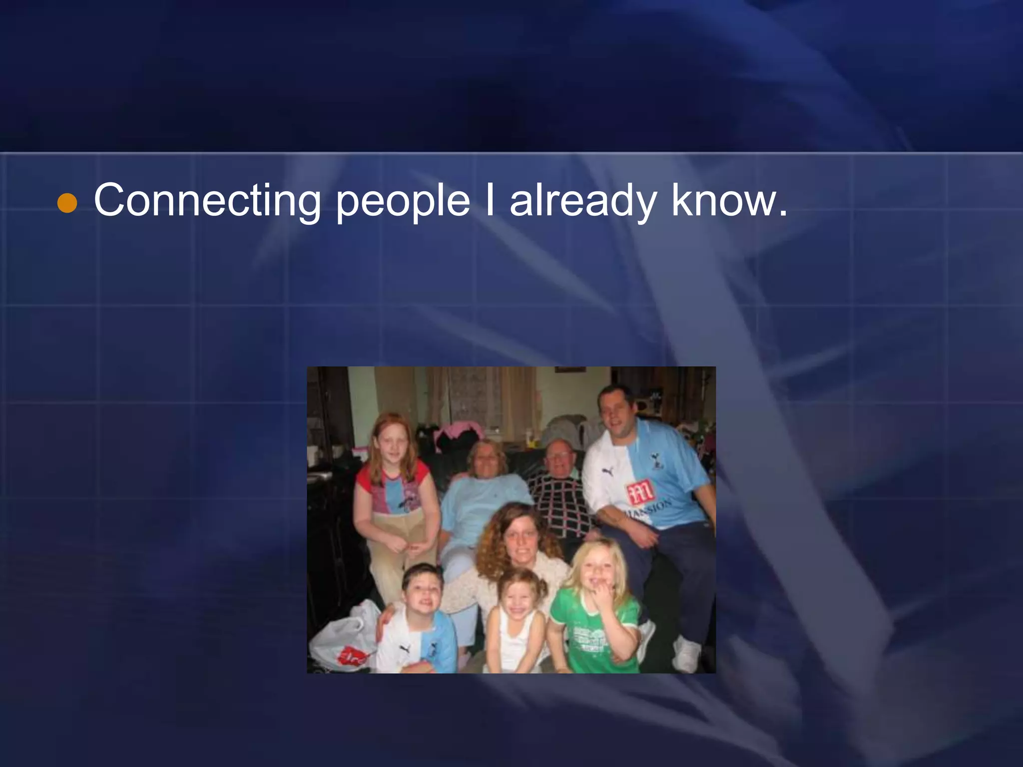    Connecting people I already know.
 