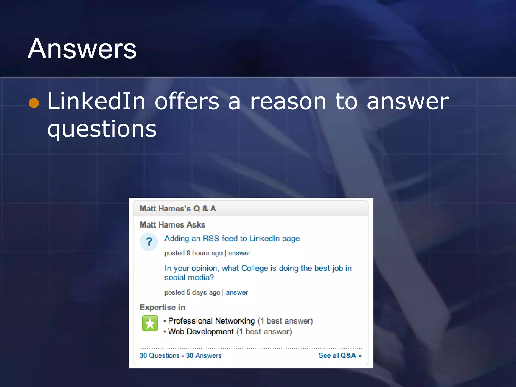Answers
   LinkedIn offers a reason to answer
    questions
 
