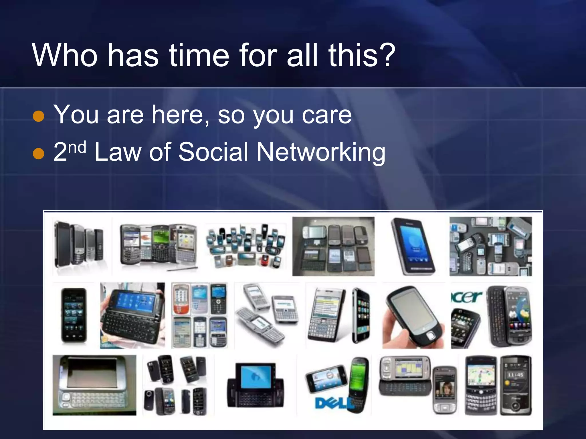 Who has time for all this?
 You are here, so you care
 2nd Law of Social Networking
 