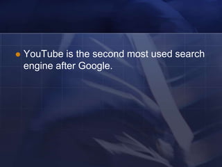    YouTube is the second most used search
    engine after Google.
 